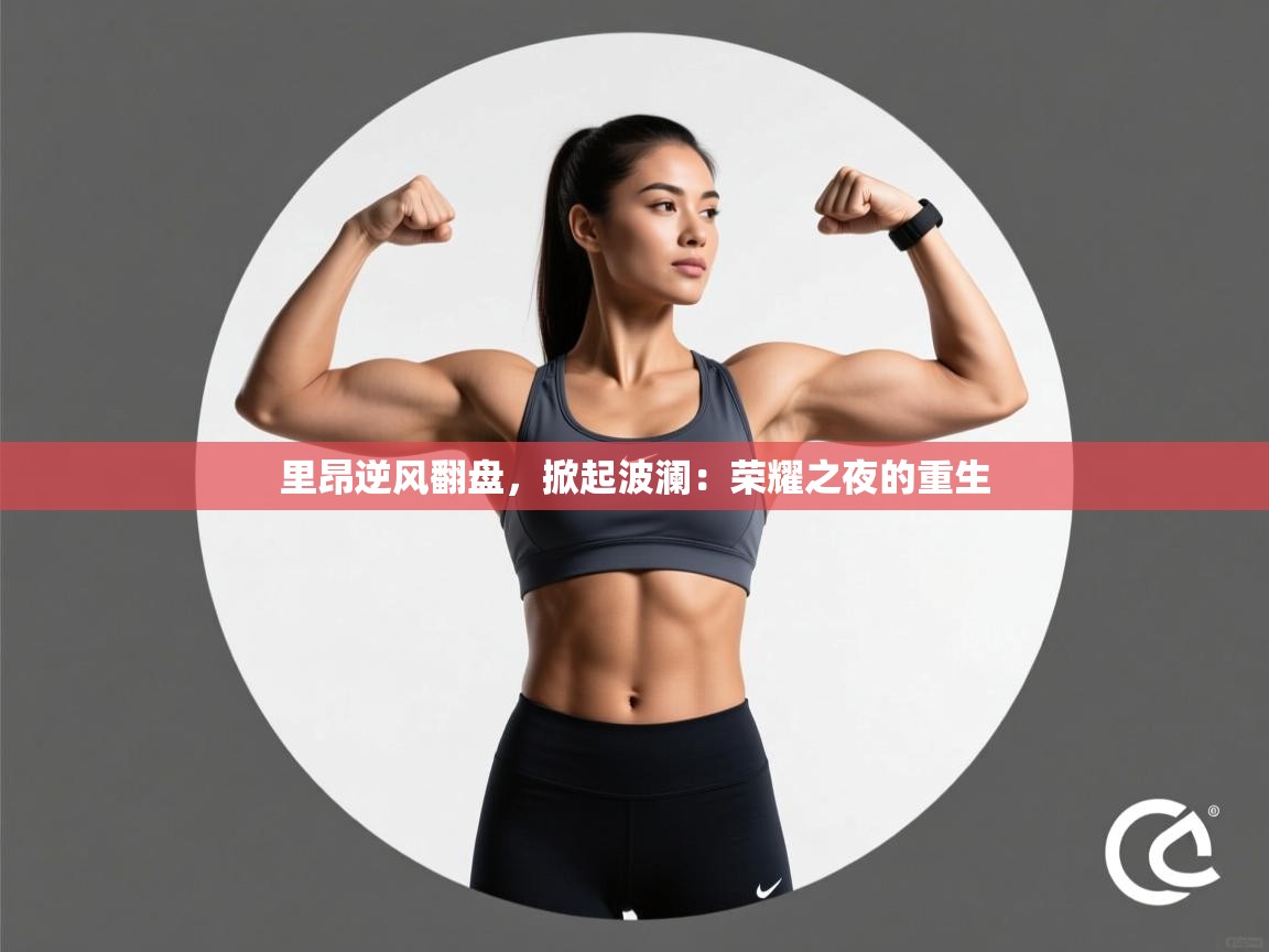 里昂逆风翻盘，掀起波澜：荣耀之夜的重生  第2张